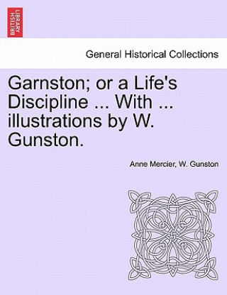 Книга Garnston; Or a Life's Discipline ... with ... Illustrations by W. Gunston. W Gunston