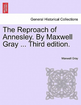 Kniha Reproach of Annesley. by Maxwell Gray ... Third Edition. Maxwell Gray