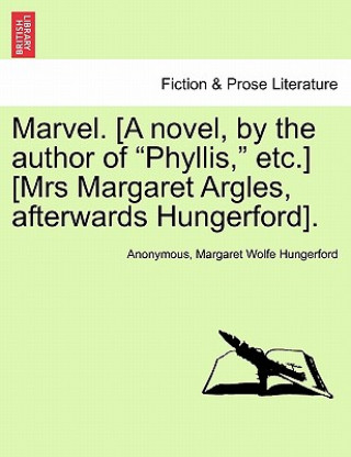 Könyv Marvel. [A Novel, by the Author of "Phyllis," Etc.] [Mrs Margaret Argles, Afterwards Hungerford]. Margaret Wolfe Hungerford