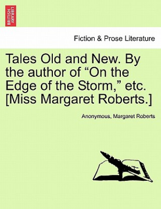 Książka Tales Old and New. by the Author of "On the Edge of the Storm," Etc. [Miss Margaret Roberts.] Margaret Roberts