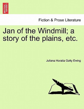 Kniha Jan of the Windmill; A Story of the Plains, Etc. Juliana Horatia Gatty Ewing