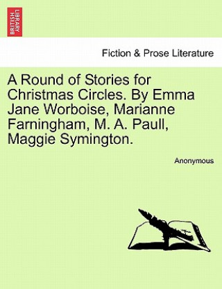 Carte Round of Stories for Christmas Circles. by Emma Jane Worboise, Marianne Farningham, M. A. Paull, Maggie Symington. Anonymous