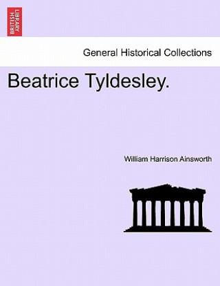 Könyv Beatrice Tyldesley. William Harrison Ainsworth