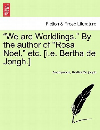 Kniha "We Are Worldlings." by the Author of "Rosa Noel," Etc. [I.E. Bertha de Jongh.] Bertha De Jongh