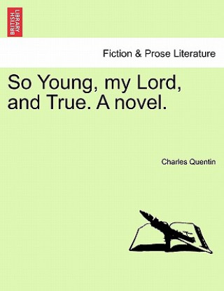 Carte So Young, My Lord, and True. a Novel. Charles Quentin