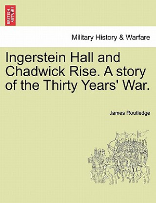 Kniha Ingerstein Hall and Chadwick Rise. a Story of the Thirty Years' War. James Routledge