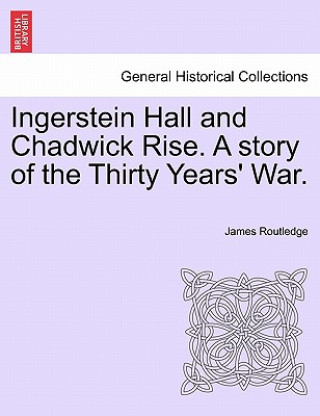 Carte Ingerstein Hall and Chadwick Rise. a Story of the Thirty Years' War. James Routledge