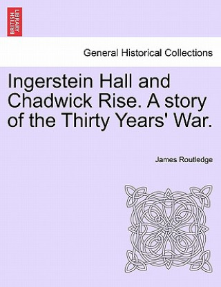 Książka Ingerstein Hall and Chadwick Rise. a Story of the Thirty Years' War. James Routledge