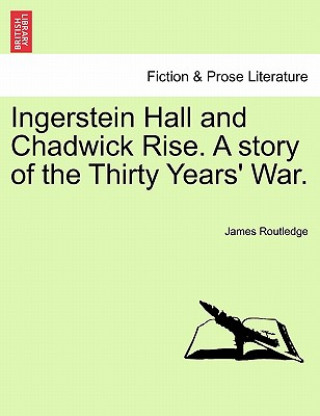 Kniha Ingerstein Hall and Chadwick Rise. a Story of the Thirty Years' War. James Routledge