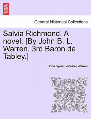 Könyv Salvia Richmond. a Novel. [By John B. L. Warren, 3rd Baron de Tabley.] John Byrne Leicester Warren