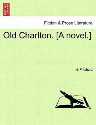 Kniha Old Charlton. [A Novel.] H Pritchard