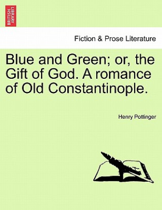 Carte Blue and Green; Or, the Gift of God. a Romance of Old Constantinople. Henry Pottinger