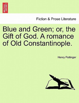 Buch Blue and Green; Or, the Gift of God. a Romance of Old Constantinople. Henry Pottinger