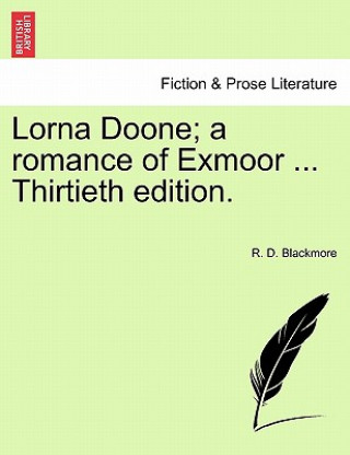 Kniha Lorna Doone; A Romance of Exmoor ... Thirtieth Edition. Vol.I R D Blackmore