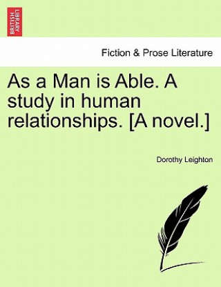 Buch As a Man Is Able. a Study in Human Relationships. [a Novel.] Dorothy Leighton