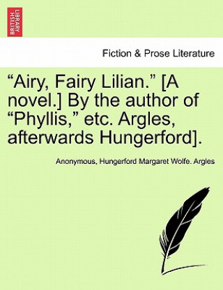 Kniha "Airy, Fairy Lilian." [A Novel.] by the Author of "Phyllis," Etc. Argles, Afterwards Hungerford]. Hungerford Margaret Wolfe Argles
