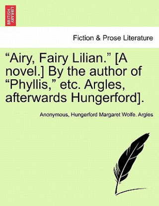 Książka "Airy, Fairy Lilian." [A Novel.] by the Author of "Phyllis," Etc. Argles, Afterwards Hungerford]. Hungerford Margaret Wolfe Argles