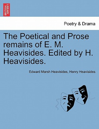 Libro Poetical and Prose Remains of E. M. Heavisides. Edited by H. Heavisides. Henry Heavisides