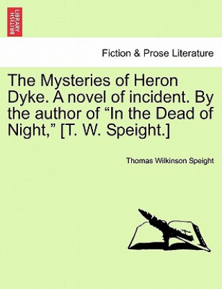 Carte Mysteries of Heron Dyke. a Novel of Incident. by the Author of in the Dead of Night, [T. W. Speight.] Thomas Wilkinson Speight