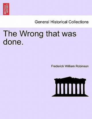 Knjiga Wrong That Was Done. Vol. I. Frederick William Robinson