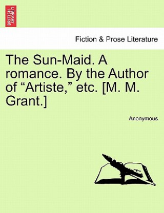 Carte Sun-Maid. a Romance. by the Author of "Artiste," Etc. [M. M. Grant.] Anonymous