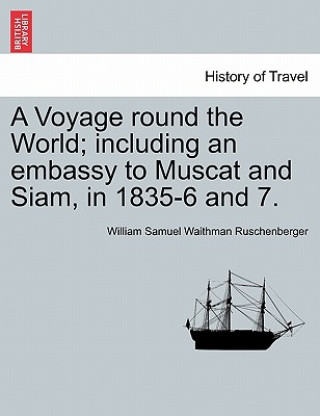 Kniha Voyage round the World; including an embassy to Muscat and Siam, in 1835-6 and 7. William Samuel Waithman Ruschenberger