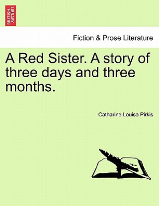 Könyv Red Sister. a Story of Three Days and Three Months. Catharine Louisa Pirkis