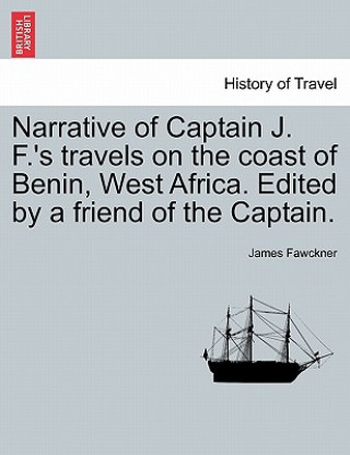 Book Narrative of Captain J. F.'s Travels on the Coast of Benin, West Africa. Edited by a Friend of the Captain. James Fawckner