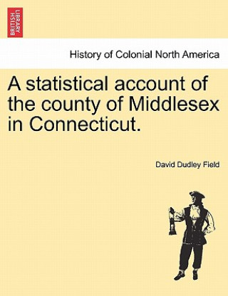 Knjiga Statistical Account of the County of Middlesex in Connecticut. David Dudley Field