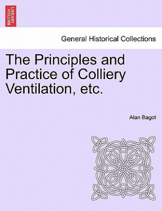 Βιβλίο Principles and Practice of Colliery Ventilation, Etc. Alan Bagot