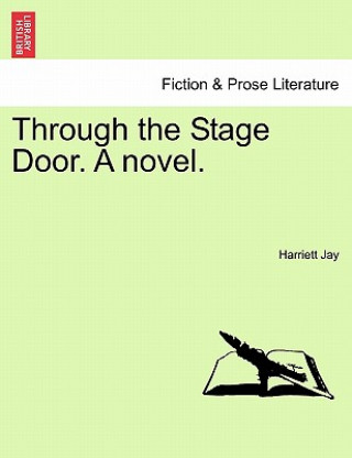 Carte Through the Stage Door. a Novel. Harriett Jay