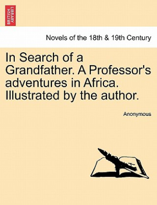 Könyv In Search of a Grandfather. a Professor's Adventures in Africa. Illustrated by the Author. Anonymous