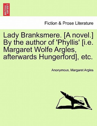 Carte Lady Branksmere. [A Novel.] by the Author of 'Phyllis' [I.E. Margaret Wolfe Argles, Afterwards Hungerford], Etc. Margaret Argles