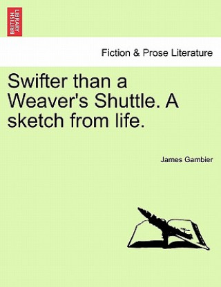 Kniha Swifter Than a Weaver's Shuttle. a Sketch from Life. James Gambier