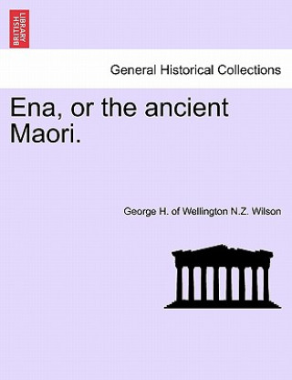 Carte Ena, or the Ancient Maori. George H of Wellington N Z Wilson