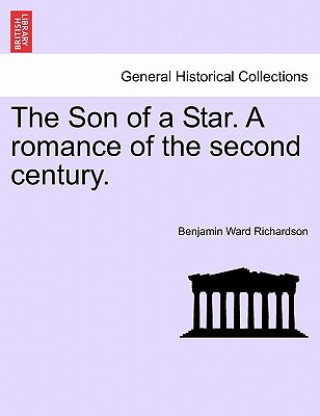 Knjiga Son of a Star. a Romance of the Second Century. Benjamin Ward Richardson