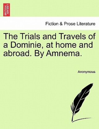 Könyv Trials and Travels of a Dominie, at Home and Abroad. by Amnema. Anonymous