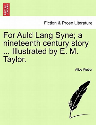 Carte For Auld Lang Syne; A Nineteenth Century Story ... Illustrated by E. M. Taylor. Alice Weber