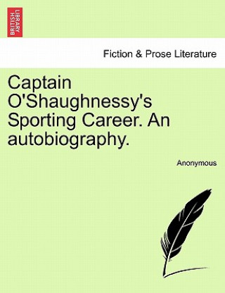 Kniha Captain O'Shaughnessy's Sporting Career. an Autobiography. Anonymous