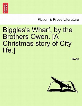 Книга Biggles's Wharf, by the Brothers Owen. [A Christmas Story of City Life.] Alun Owen