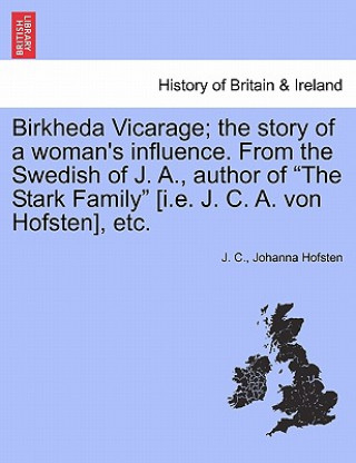 Kniha Birkheda Vicarage; The Story of a Woman's Influence. from the Swedish of J. A., Author of "The Stark Family" [I.E. J. C. A. Von Hofsten], Etc. Johanna Hofsten
