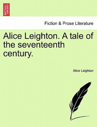 Kniha Alice Leighton. a Tale of the Seventeenth Century. Alice Leighton