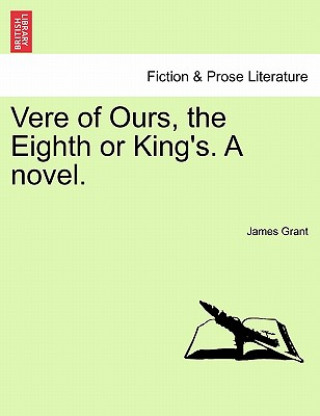 Βιβλίο Vere of Ours, the Eighth or King's. a Novel. James Grant