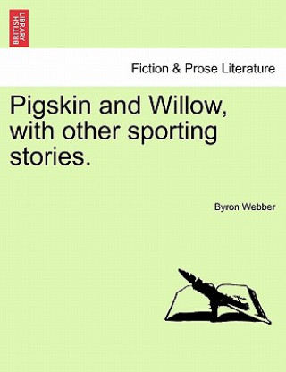 Kniha Pigskin and Willow, with Other Sporting Stories. Byron Webber