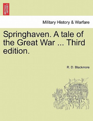 Carte Springhaven. a Tale of the Great War ... Third Edition. R D Blackmore