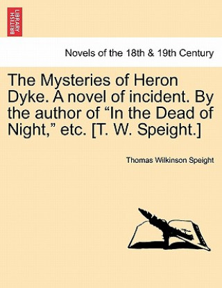 Knjiga Mysteries of Heron Dyke. a Novel of Incident. by the Author of in the Dead of Night, Etc. [T. W. Speight.] Thomas Wilkinson Speight