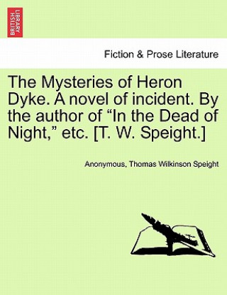 Knjiga Mysteries of Heron Dyke. a Novel of Incident. by the Author of in the Dead of Night, Etc. [T. W. Speight.]Vol.II Thomas Wilkinson Speight