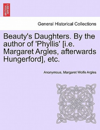 Book Beauty's Daughters. by the Author of 'Phyllis' [I.E. Margaret Argles, Afterwards Hungerford], Etc. Margaret Wolfe Argles