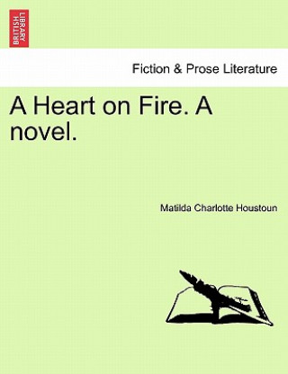 Carte Heart on Fire. a Novel. Matilda Charlotte Houstoun