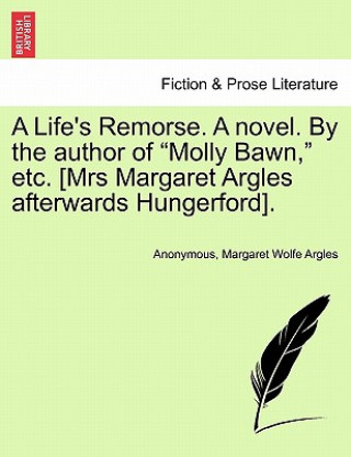 Knjiga Life's Remorse. a Novel. by the Author of "Molly Bawn," Etc. [Mrs Margaret Argles Afterwards Hungerford]. Margaret Wolfe Argles